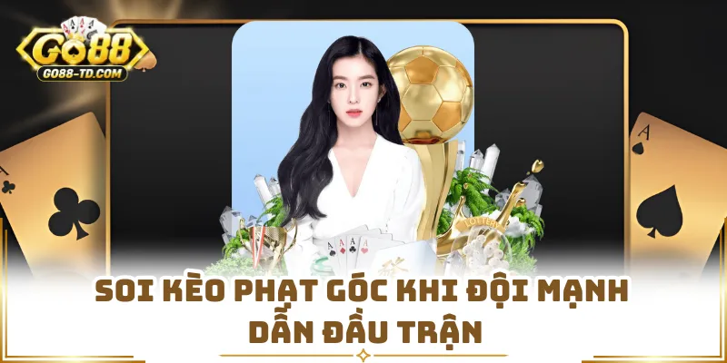 Soi Kèo Phạt Góc Khi Đội Mạnh Dẫn Đầu Trận